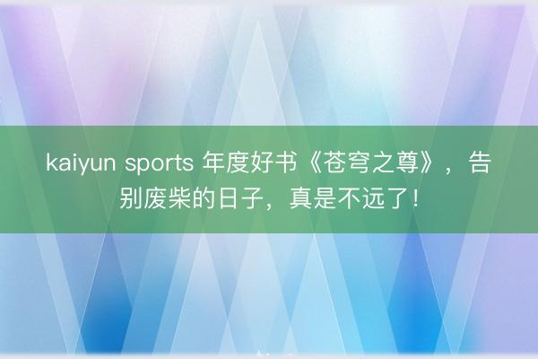 kaiyun sports 年度好书《苍穹之尊》，告别废柴的日子，真是不远了！