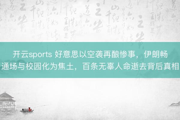 开云sports 好意思以空袭再酿惨事,伊朗畅通场与校园化为焦土,百条无辜人命逝去背后真相